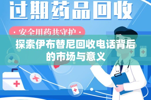 临沂探索伊布替尼回收电话背后的市场与意义