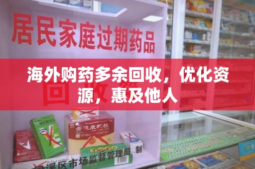 临沂海外购药多余回收，优化资源，惠及他人