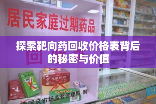 临沂探索靶向药回收价格表背后的秘密与价值
