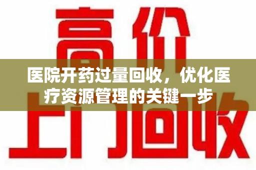 临沂医院开药过量回收，优化医疗资源管理的关键一步