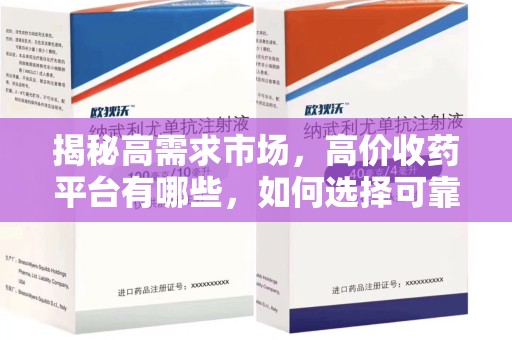 临沂揭秘高需求市场，高价收药平台有哪些，如何选择可靠渠道？