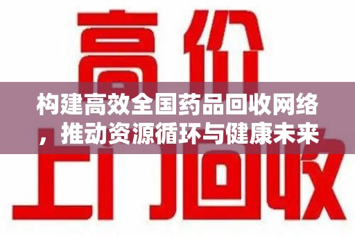 临沂构建高效全国药品回收网络，推动资源循环与健康未来