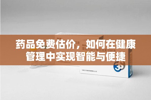 临沂药品免费估价，如何在健康管理中实现智能与便捷