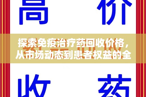 临沂探索免疫治疗药回收价格，从市场动态到患者权益的全面解析