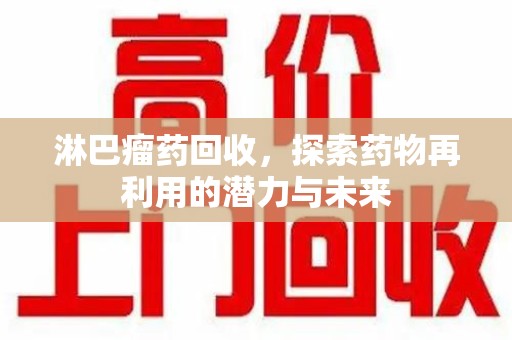 临沂淋巴瘤药回收，探索药物再利用的潜力与未来