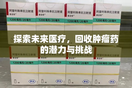 临沂探索未来医疗，回收肿瘤药的潜力与挑战