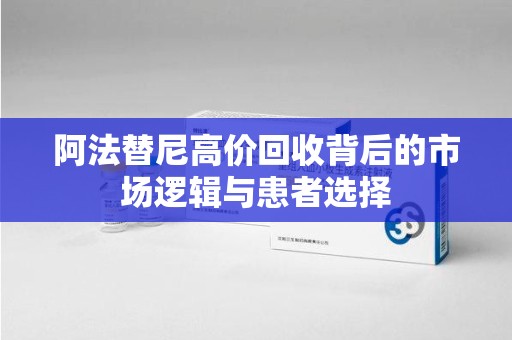 临沂阿法替尼高价回收背后的市场逻辑与患者选择