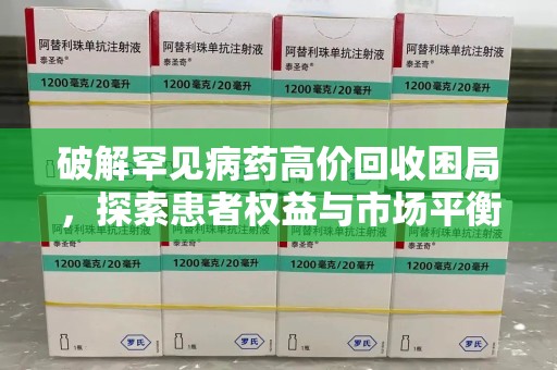 临沂破解罕见病药高价回收困局，探索患者权益与市场平衡
