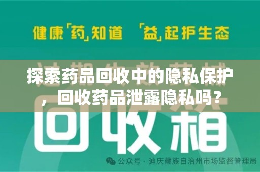 临沂探索药品回收中的隐私保护，回收药品泄露隐私吗？