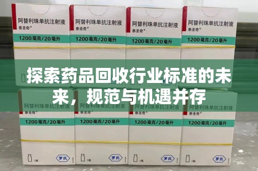 临沂探索药品回收行业标准的未来，规范与机遇并存