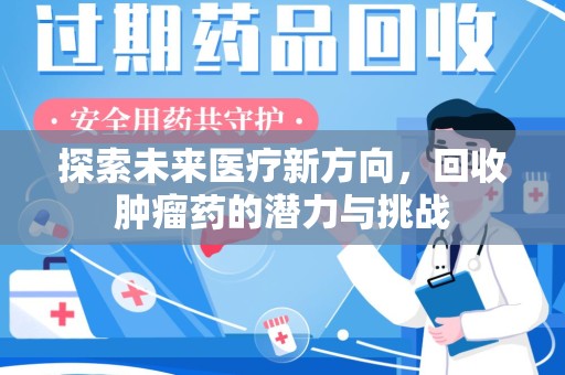 临沂探索未来医疗新方向，回收肿瘤药的潜力与挑战