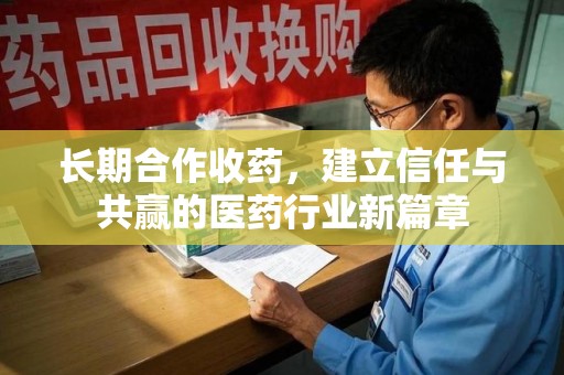 临沂长期合作收药，建立信任与共赢的医药行业新篇章