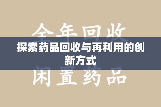 临沂探索药品回收与再利用的创新方式