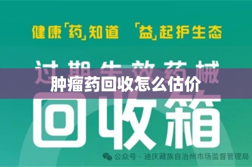 临沂肿瘤药回收怎么估价