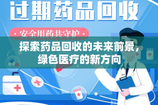 临沂探索药品回收的未来前景，绿色医疗的新方向