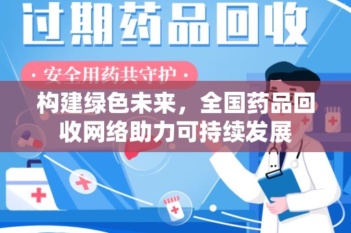 临沂构建绿色未来，全国药品回收网络助力可持续发展