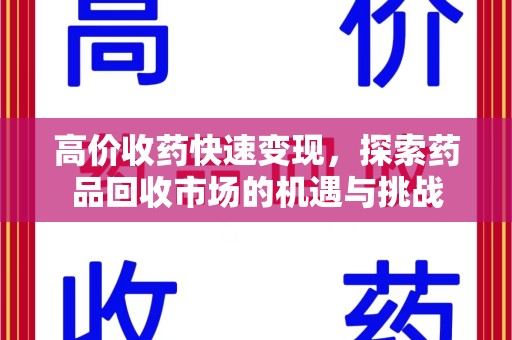 临沂高价收药快速变现，探索药品回收市场的机遇与挑战