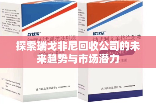 临沂探索瑞戈非尼回收公司的未来趋势与市场潜力
