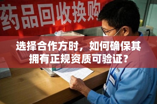 临沂选择合作方时，如何确保其拥有正规资质可验证？