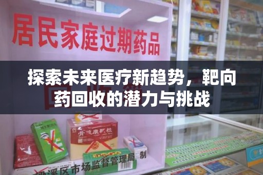 临沂探索未来医疗新趋势，靶向药回收的潜力与挑战