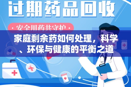 临沂家庭剩余药如何处理，科学、环保与健康的平衡之道