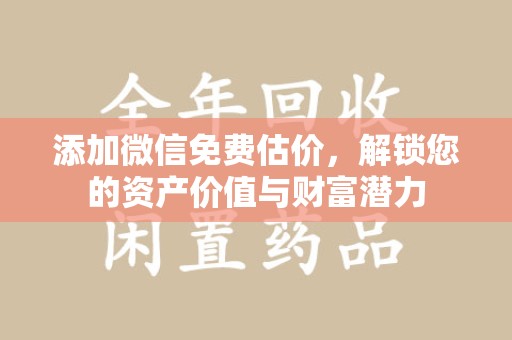 临沂添加微信免费估价，解锁您的资产价值与财富潜力
