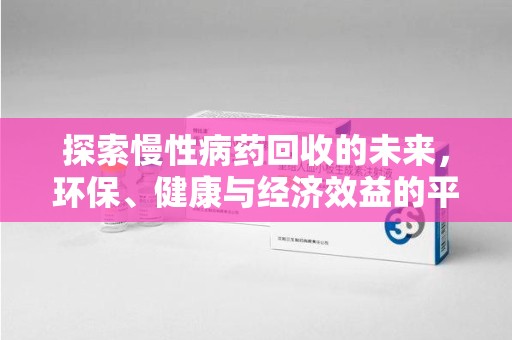 临沂探索慢性病药回收的未来，环保、健康与经济效益的平衡点