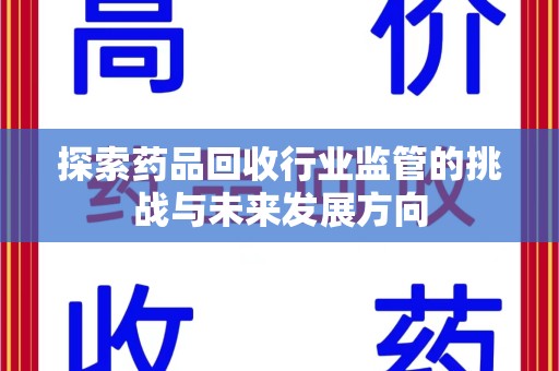 临沂探索药品回收行业监管的挑战与未来发展方向