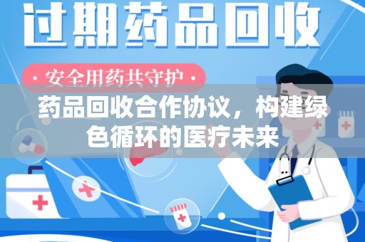 临沂药品回收合作协议，构建绿色循环的医疗未来