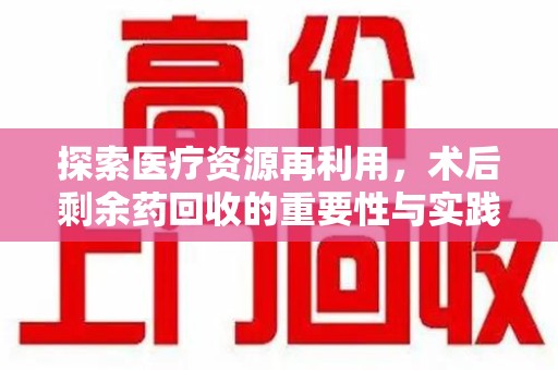 临沂探索医疗资源再利用，术后剩余药回收的重要性与实践