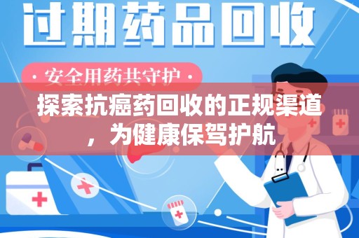 临沂探索抗癌药回收的正规渠道，为健康保驾护航