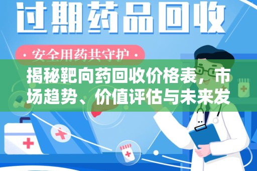 临沂揭秘靶向药回收价格表，市场趋势、价值评估与未来发展