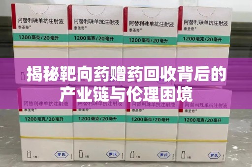 临沂揭秘靶向药赠药回收背后的产业链与伦理困境