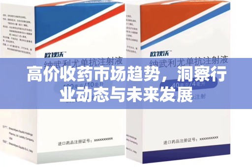 临沂高价收药市场趋势，洞察行业动态与未来发展