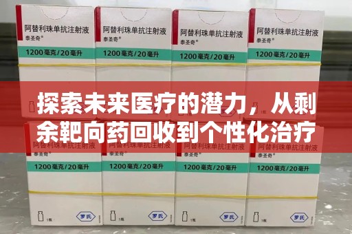 临沂探索未来医疗的潜力，从剩余靶向药回收到个性化治疗