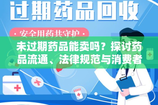 临沂未过期药品能卖吗？探讨药品流通、法律规范与消费者权益