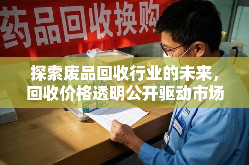 临沂探索废品回收行业的未来，回收价格透明公开驱动市场新变革