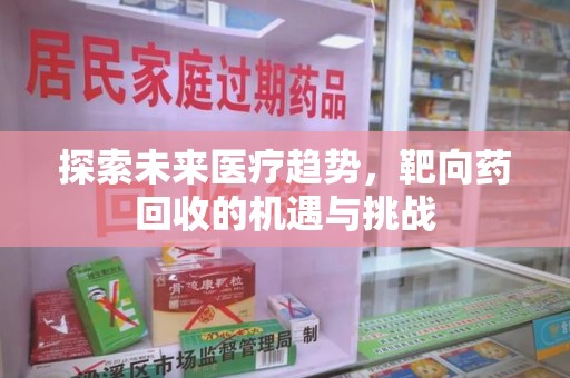 临沂探索未来医疗趋势，靶向药回收的机遇与挑战