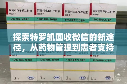 临沂探索特罗凯回收微信的新途径，从药物管理到患者支持