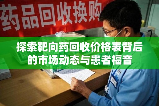 临沂探索靶向药回收价格表背后的市场动态与患者福音