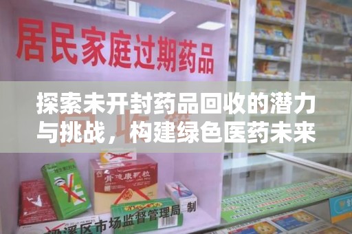 临沂探索未开封药品回收的潜力与挑战，构建绿色医药未来
