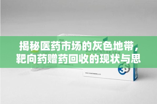临沂揭秘医药市场的灰色地带，靶向药赠药回收的现状与思考